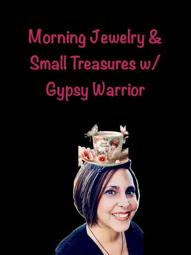 Morning Jewelry & Small Treasures w/ Gypsy
