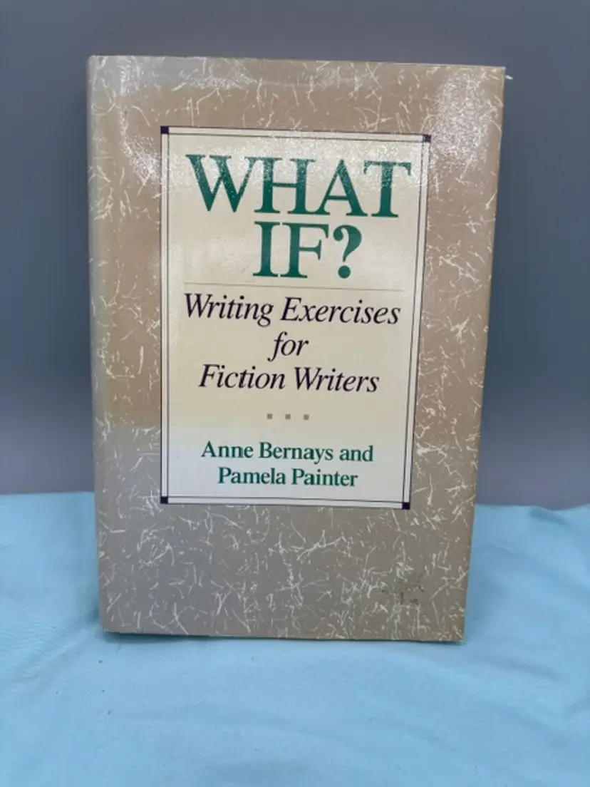 What If? : Writing Exercises for Fiction Writers by Anne Bernays (1990