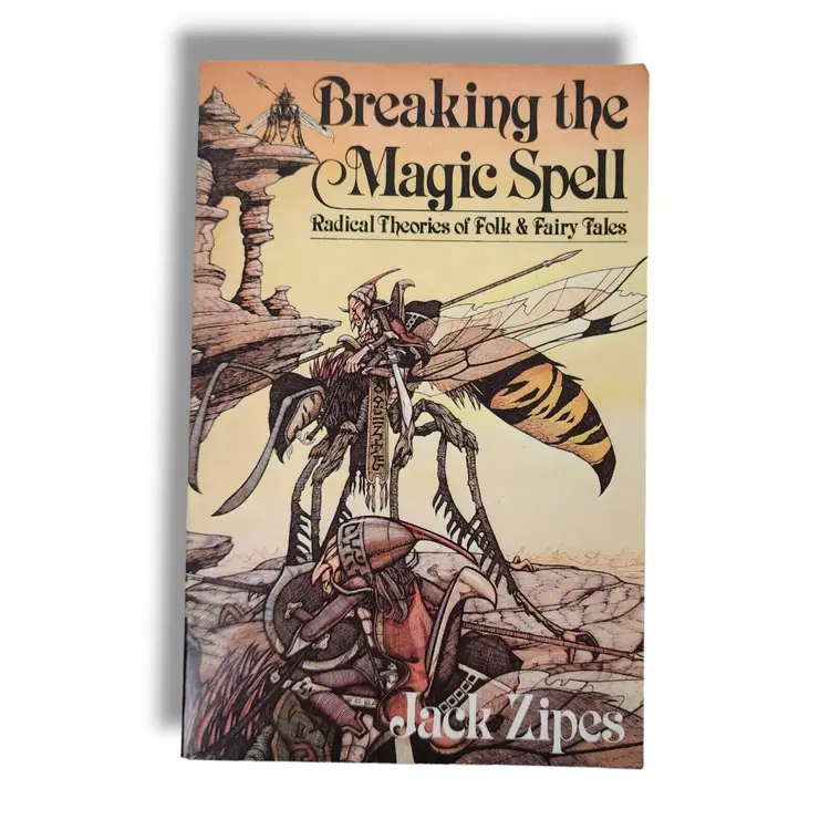 Breaking the Magic Spell : Radical Theories of Folk and Fairy Tales Jack Zipes