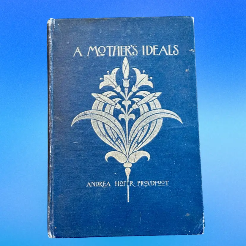 Antique First Edition A Mother’s Ideals Andrea Hofer Proudfoot Hardcover HTF! (1897)