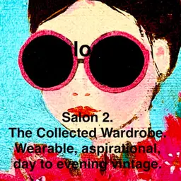 018.0 
Salon 2. 
The Collected Wardrobe. 
Wearable, Aspirational, Day To Evening Vintage.