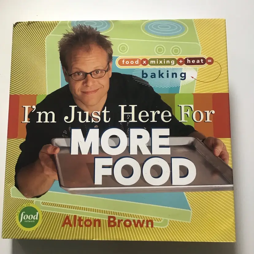 I'm Just Here for More Food: Food x Mixing + Heat = Baking Cookbook Cooking