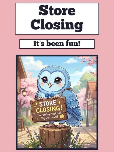 Going Out Of Business ~ It’s Been Fun!!!