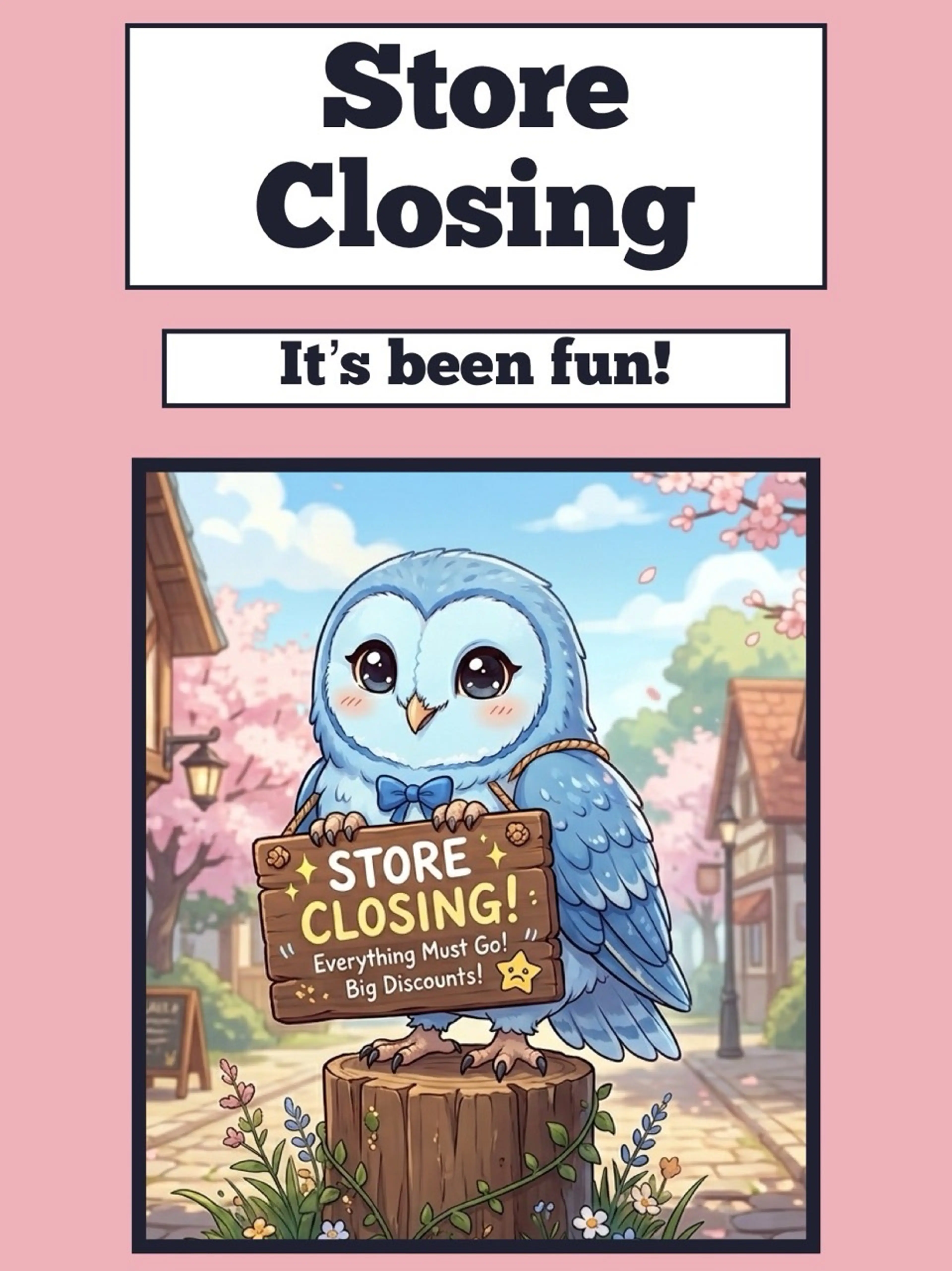 Going Out Of Business ~ It’s Been Fun!!!