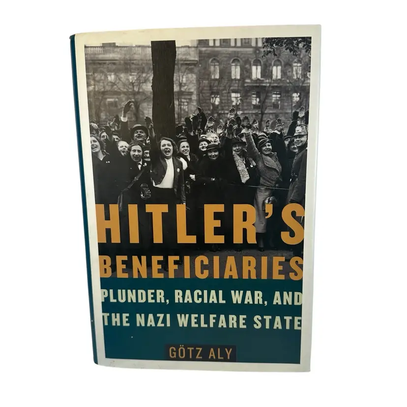 Hitler's Beneficiaries Plunder Racial War and the Nazi Welfare State by Götz Hardcover Book