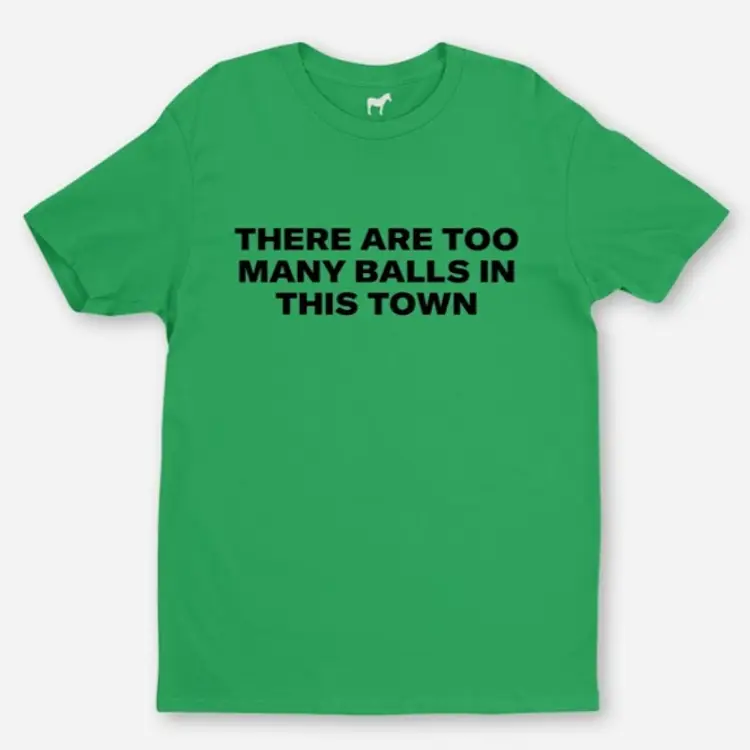 THERE ARE TOO MANY BALLS IN THIS TOWN Green T-Shirt