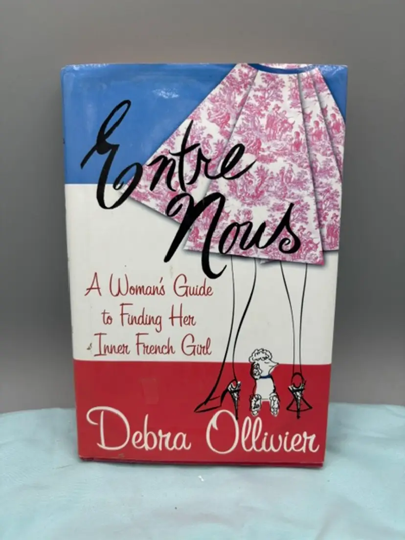 Entre Nous : A Woman's Guide to Finding Her Inner French Girl by Debra Ollivier