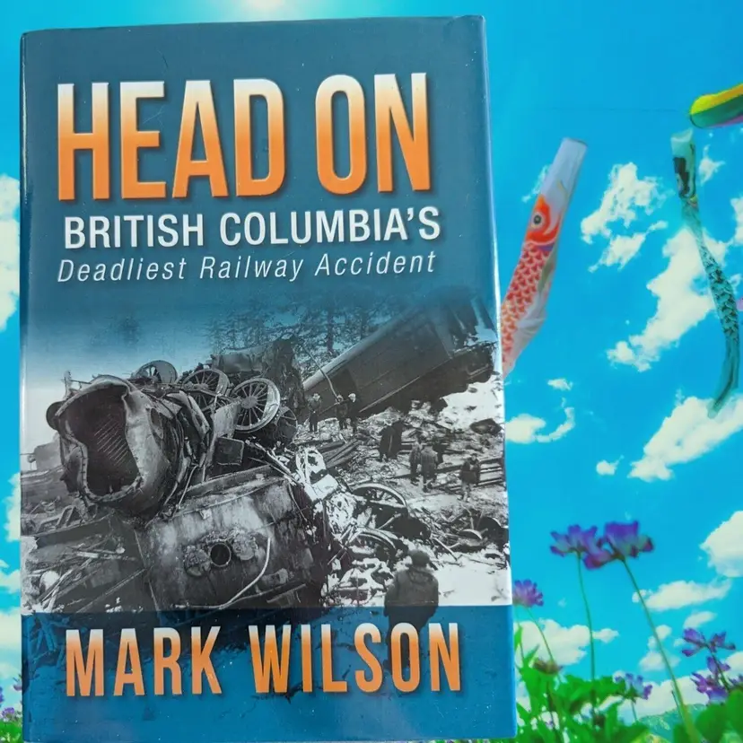 Mark Wilson Head On British Columbias Deadliest Railway Accident Hardcover Train