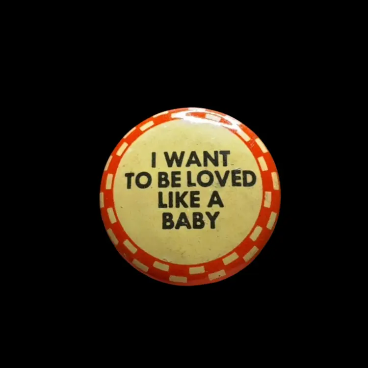 Vintage 1940’s “I Want To Be Loved Like A Baby” Pin Back Button 1.25”