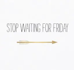 stopwaitingforfriday