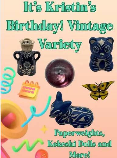 It’s Kristin’s Birthday! Vintage Variety Sale Paperweights, Kokeshi’s and More! 
