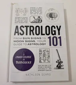 Astrology 101: From Sun Signs to Moon Signs, Your Guide To Astrology - Kathleen Sears