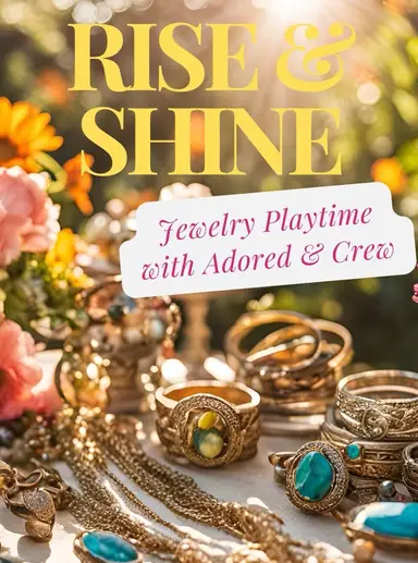 Rise and Shine Jewelry Playtime With Adored