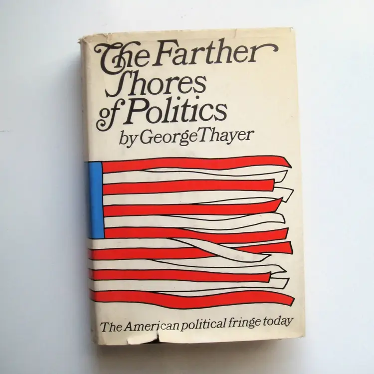 The Farther Shores of Politics  by George Thayer (c)1967 Hardcover