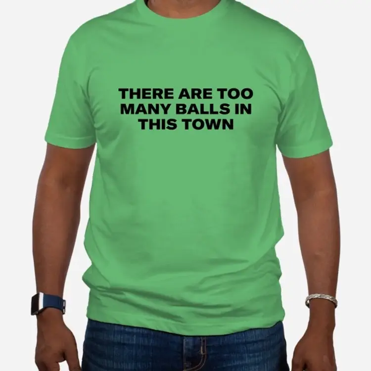 THERE ARE TOO MANY BALLS IN THIS TOWN Green T-Shirt