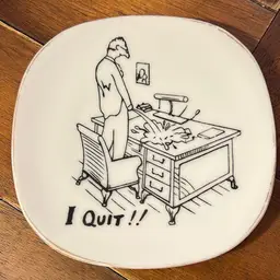 I Quit - Dish Perfect For Your Desk :)