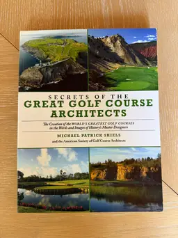Secrets of the Great Golf Course Architects: A Treasury of the World's Greatest Golf Courses by History's Master Designers by The American Society of Golf Course Architects and Michael Patrick Shiels