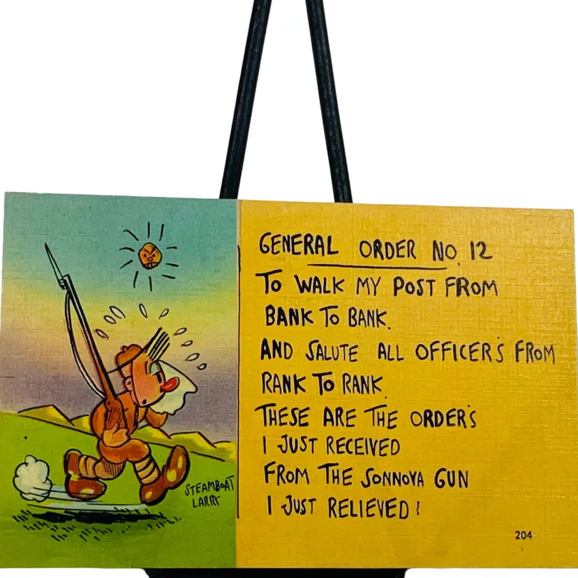 Vintage WWII Postcard “GENERAL ORDER NO 12
TO WALK MY POST FROM BANK TO BANK.
AND SALUTE ALL OFFICERS FROM RANK TO RANK THESE ARE THE ORDERS I JUST RECEIVED FROM THE SONNOYA GUN I JUST RELIEVED!
204
